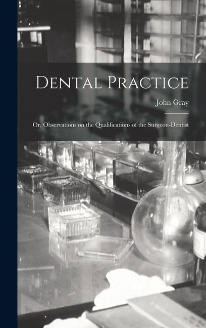 Dental Practice; or, Observations on the Qualifications of the Surgeon-Dentist