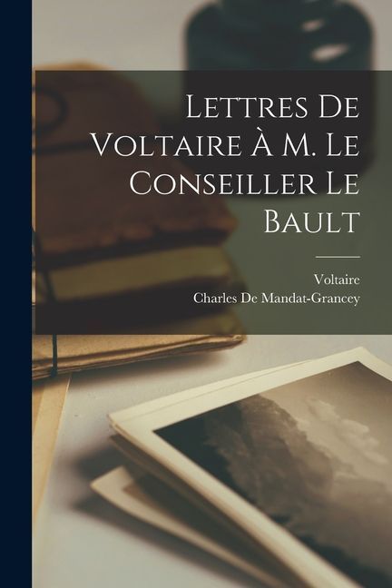 Lettres De Voltaire À M. Le Conseiller Le Bault