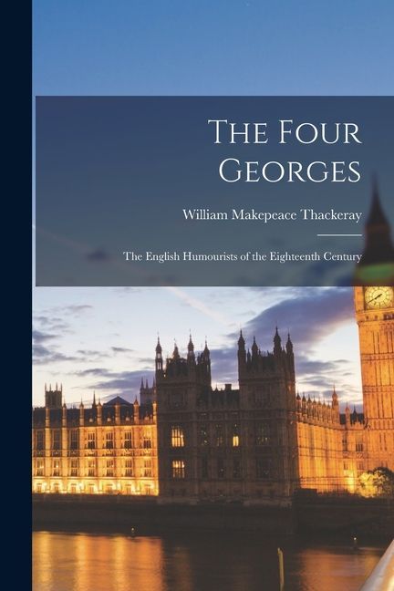 The Four Georges: The English Humourists of the Eighteenth Century