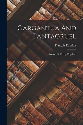 Gargantua And Pantagruel: Books 1-3, Tr. By Urquhart