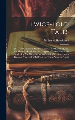 Twice-Told Tales: The Gray Champion. Sunday at Home. the Wedding Knell. the Minister's Black Veil. the Maypole of Merry Mount. the Gentl