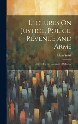 Lectures On Justice, Police, Revenue and Arms