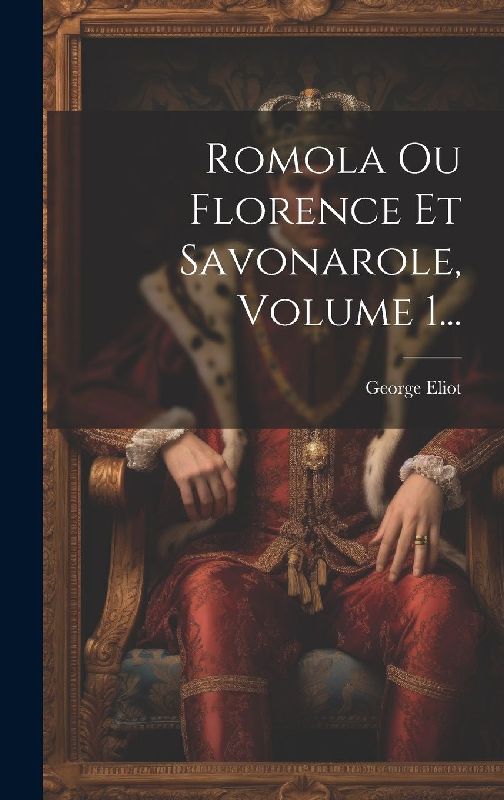Romola Ou Florence Et Savonarole, Volume 1...