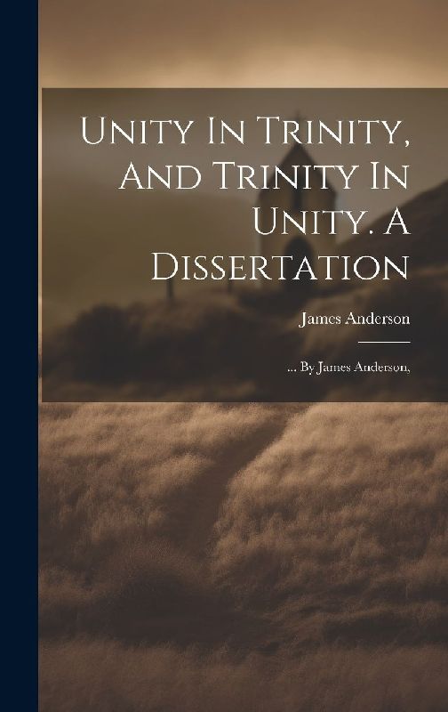 Unity In Trinity, And Trinity In Unity. A Dissertation