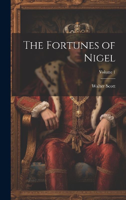 The Fortunes of Nigel; Volume 1