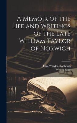 A Memoir of the Life and Writings of the Late William Taylor of Norwich