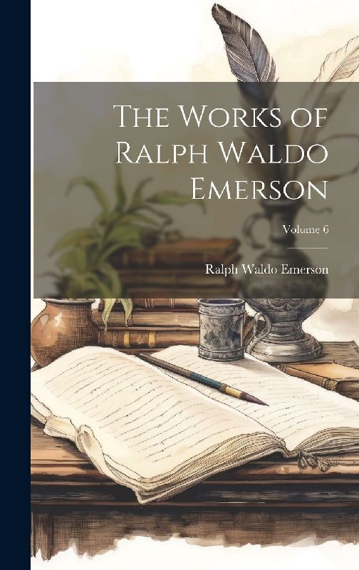 The Works of Ralph Waldo Emerson; Volume 6