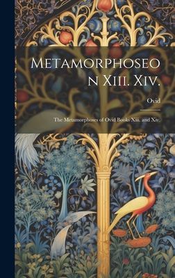 Metamorphoseon Xiii. Xiv.