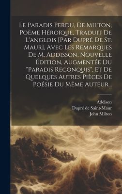 Le Paradis Perdu, De Milton, Poème Héroïque, Traduit De L'anglois [par Dupré De St. Maur], Avec Les Remarques De M. Addisson, Nouvelle Édition, Augmen