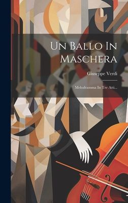 Un Ballo In Maschera: Melodramma In Tre Atti...