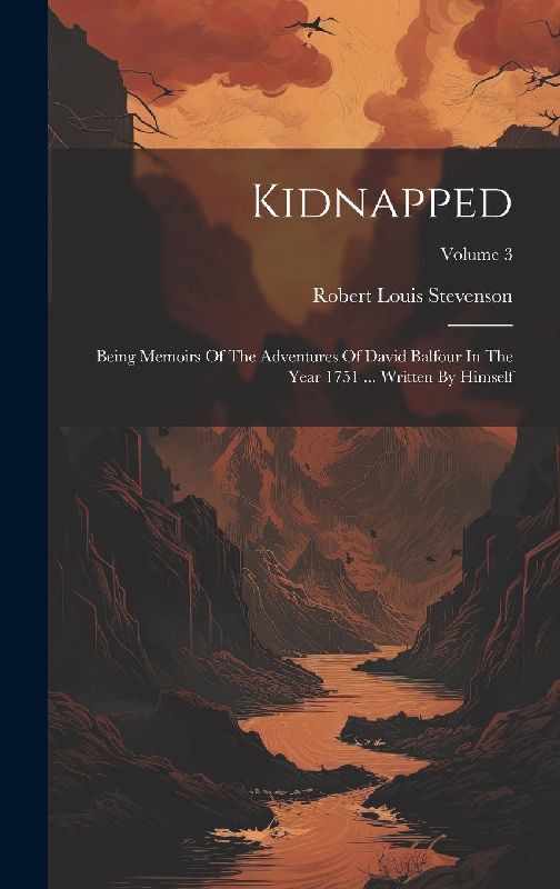 Kidnapped: Being Memoirs Of The Adventures Of David Balfour In The Year 1751 ... Written By Himself; Volume 3