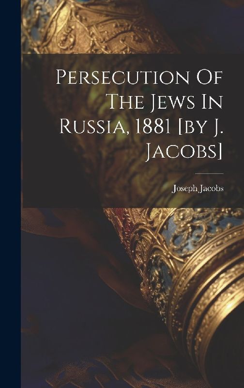 Persecution Of The Jews In Russia, 1881 [by J. Jacobs]