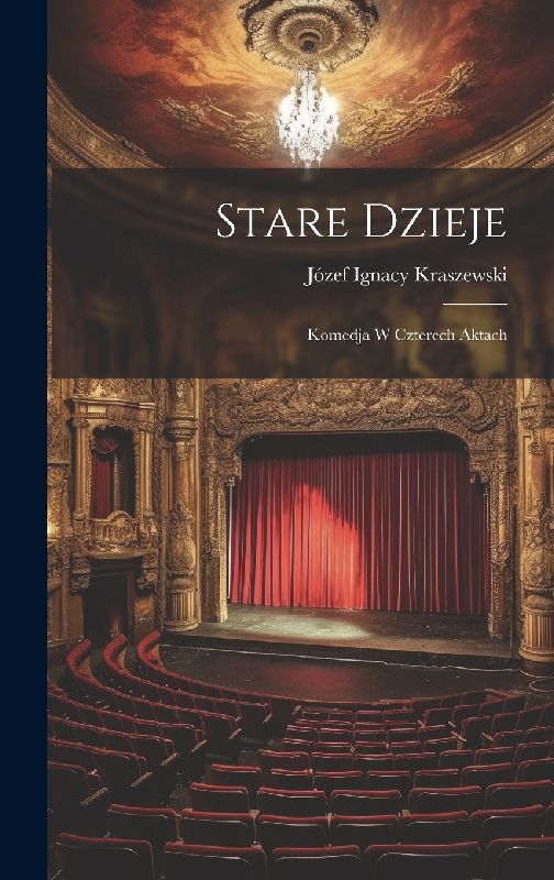 Stare Dzieje: Komedja W Czterech Aktach