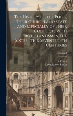 The History of the Popes, Their Church and State and Especially of Their Conflicts With Protestantism in the Sixteenth & Seventeenth Centuries; Volume