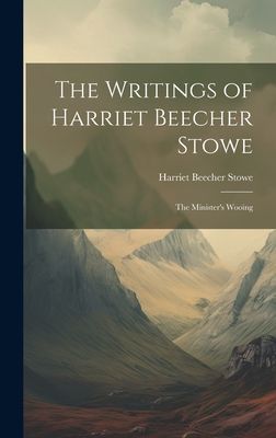 The Writings of Harriet Beecher Stowe: The Minister's Wooing
