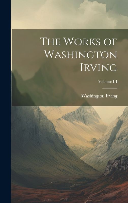 The Works of Washington Irving; Volume III