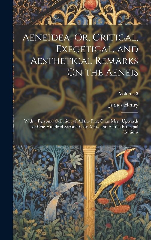 Aeneidea, Or, Critical, Exegetical, and Aesthetical Remarks On the Aeneis: With a Personal Collation of All the First Class Mss., Upwards of One Hundr