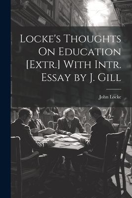 Locke's Thoughts On Education [Extr.] With Intr. Essay by J. Gill