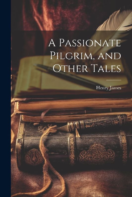 A Passionate Pilgrim, and Other Tales