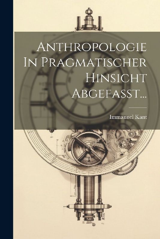 Anthropologie In Pragmatischer Hinsicht Abgefasst...