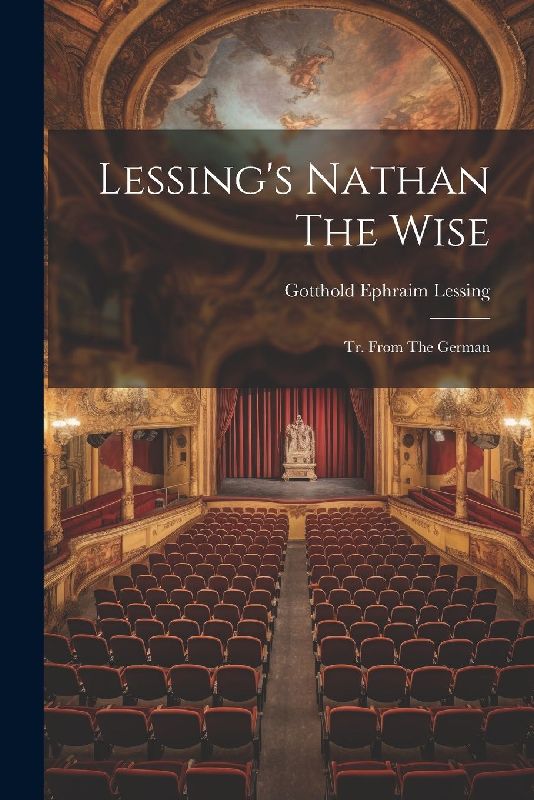 Lessing's Nathan The Wise: Tr. From The German