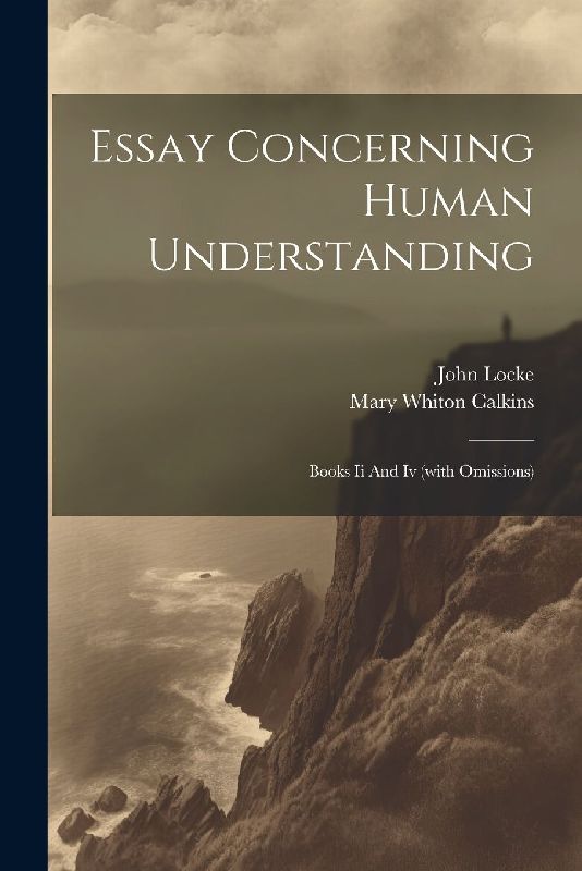 Essay Concerning Human Understanding: Books Ii And Iv (with Omissions)