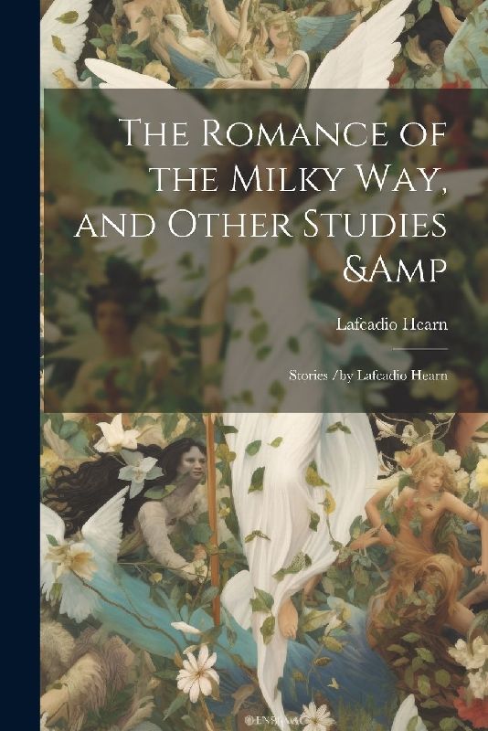 The Romance of the Milky Way, and Other Studies & Stories /by Lafcadio Hearn