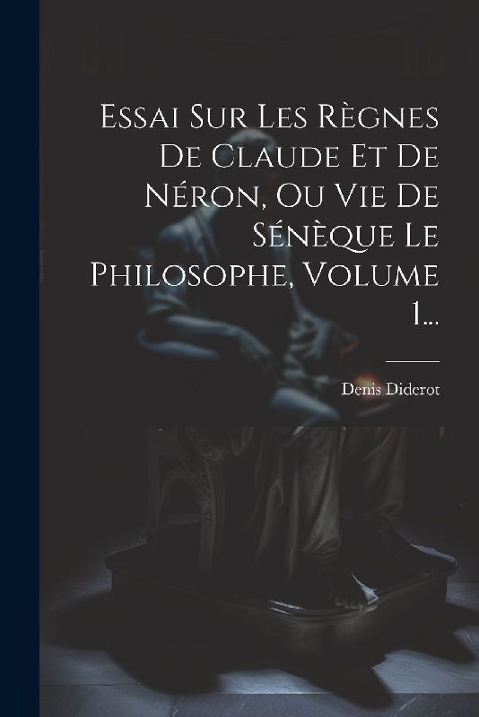 Essai Sur Les Règnes De Claude Et De Néron, Ou Vie De Sénèque Le Philosophe, Volume 1...
