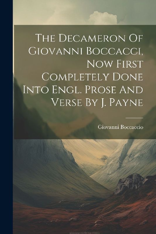The Decameron Of Giovanni Boccacci, Now First Completely Done Into Engl. Prose And Verse By J. Payne