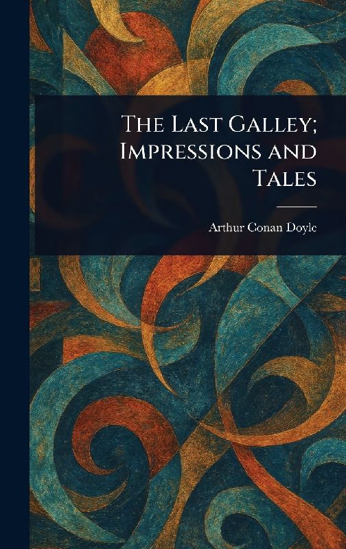 The Last Galley; Impressions and Tales