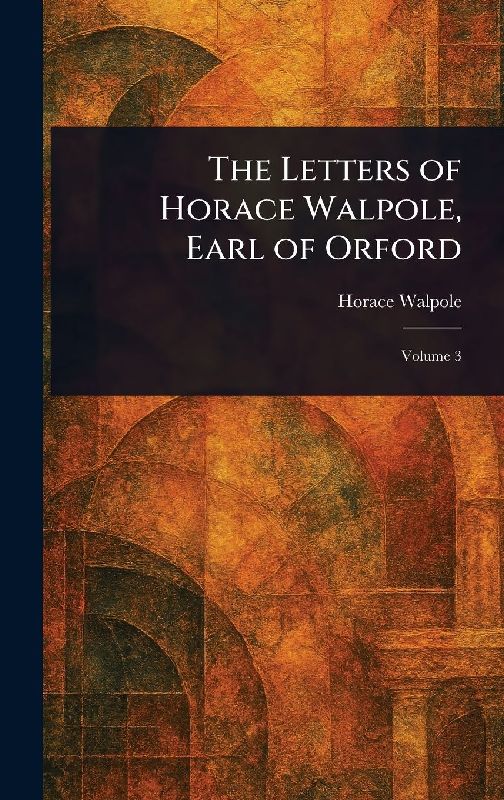 The Letters of Horace Walpole, Earl of Orford