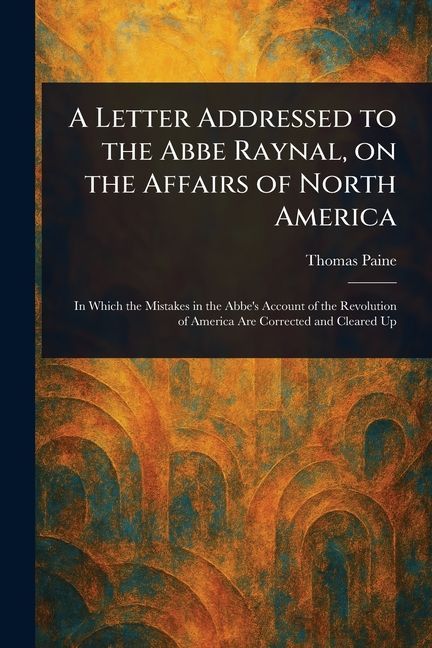 A Letter Addressed to the Abbe Raynal, on the Affairs of North America