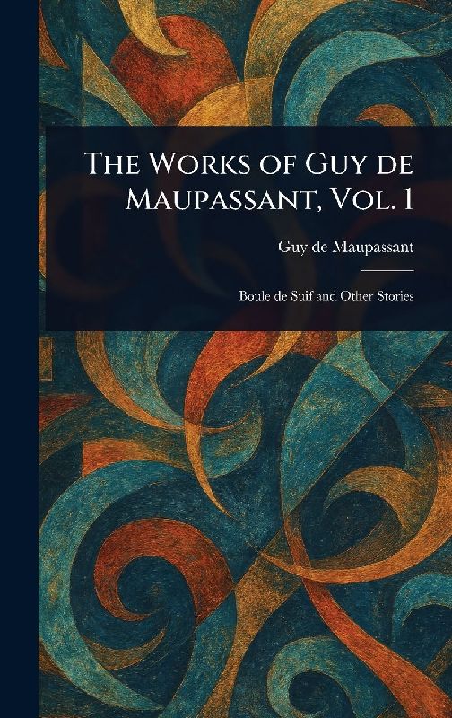 The Works of Guy De Maupassant, Vol. 1