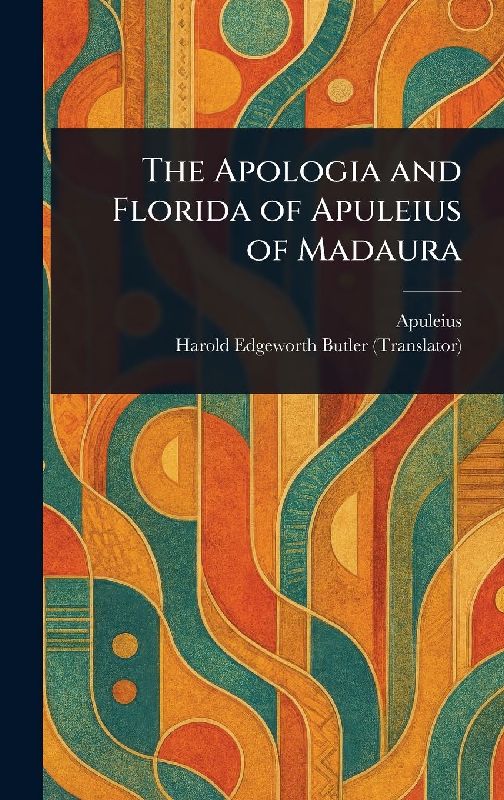 The Apologia and Florida of Apuleius of Madaura