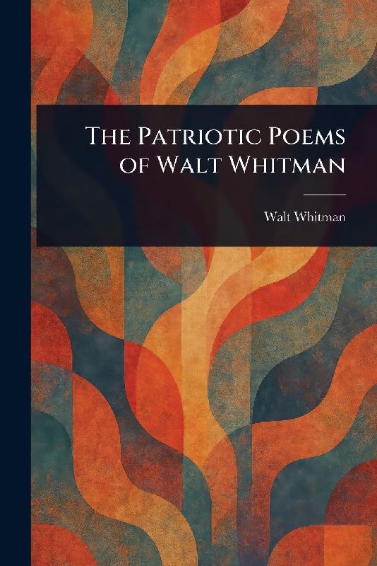 The Patriotic Poems of Walt Whitman