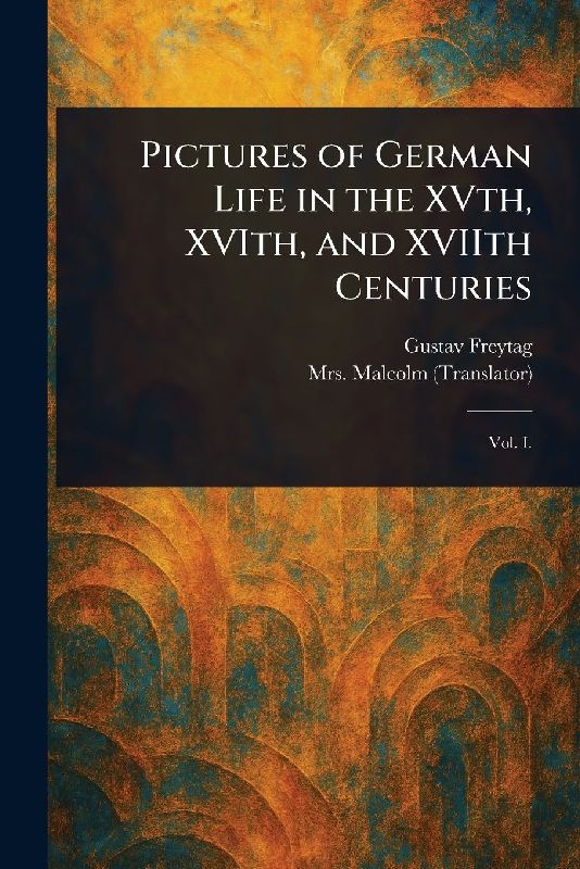 Pictures of German Life in the XVth, XVIth, and XVIIth Centuries