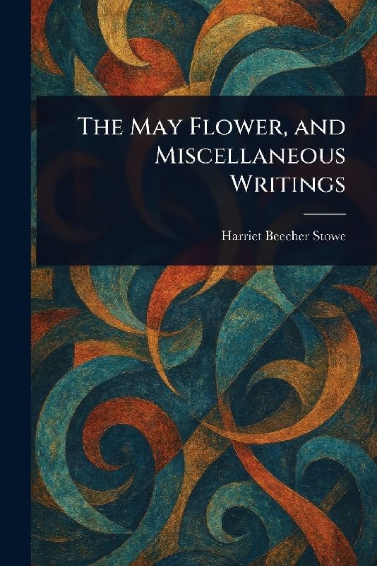 The May Flower, and Miscellaneous Writings