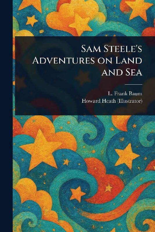 Sam Steele's Adventures on Land and Sea