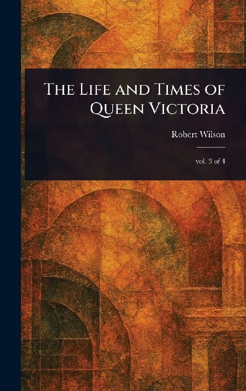 The Life and Times of Queen Victoria