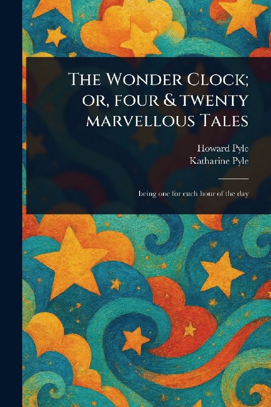 The Wonder Clock; or, Four & Twenty Marvellous Tales