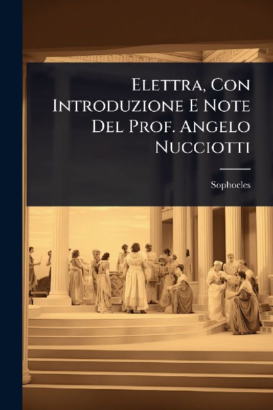 Elettra, Con Introduzione E Note Del Prof. Angelo Nucciotti