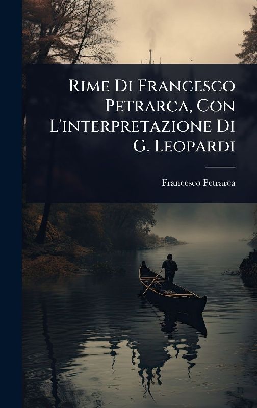 Rime Di Francesco Petrarca, Con L'interpretazione Di G. Leopardi
