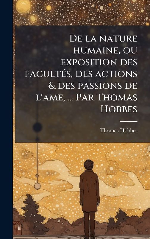 De la nature humaine, ou exposition des facultÃ(c)s, des actions & des passions de l'ame, ... Par Thomas Hobbes