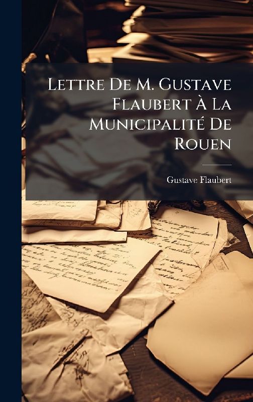 Lettre De M. Gustave Flaubert Ã La MunicipalitÃ(c) De Rouen