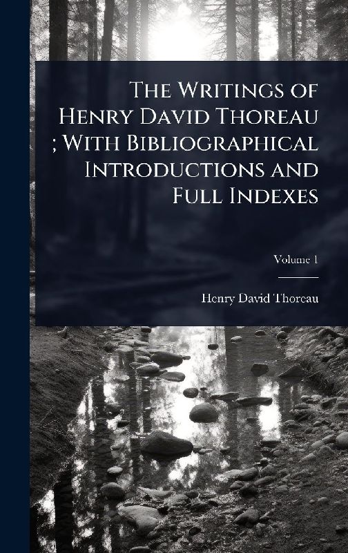 The Writings of Henry David Thoreau; With Bibliographical Introductions and Full Indexes