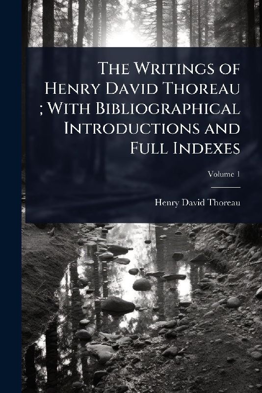 The Writings of Henry David Thoreau; With Bibliographical Introductions and Full Indexes