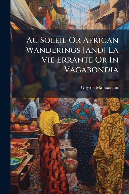 Au Soleil Or African Wanderings [and] La Vie Errante Or In Vagabondia