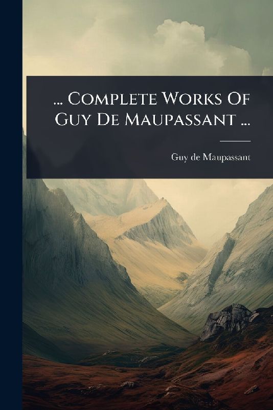... Complete Works Of Guy De Maupassant ...