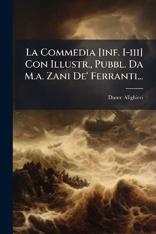 La Commedia [inf. I-iii] Con Illustr., Pubbl. Da M.a. Zani De' Ferranti...