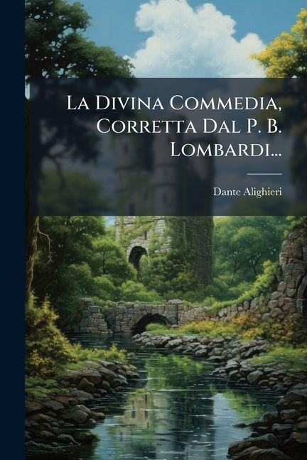 La Divina Commedia, Corretta Dal P. B. Lombardi...